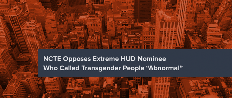 NCTE Opposes Extreme HUD Nominee Who Called Transgender People “Abnormal”
